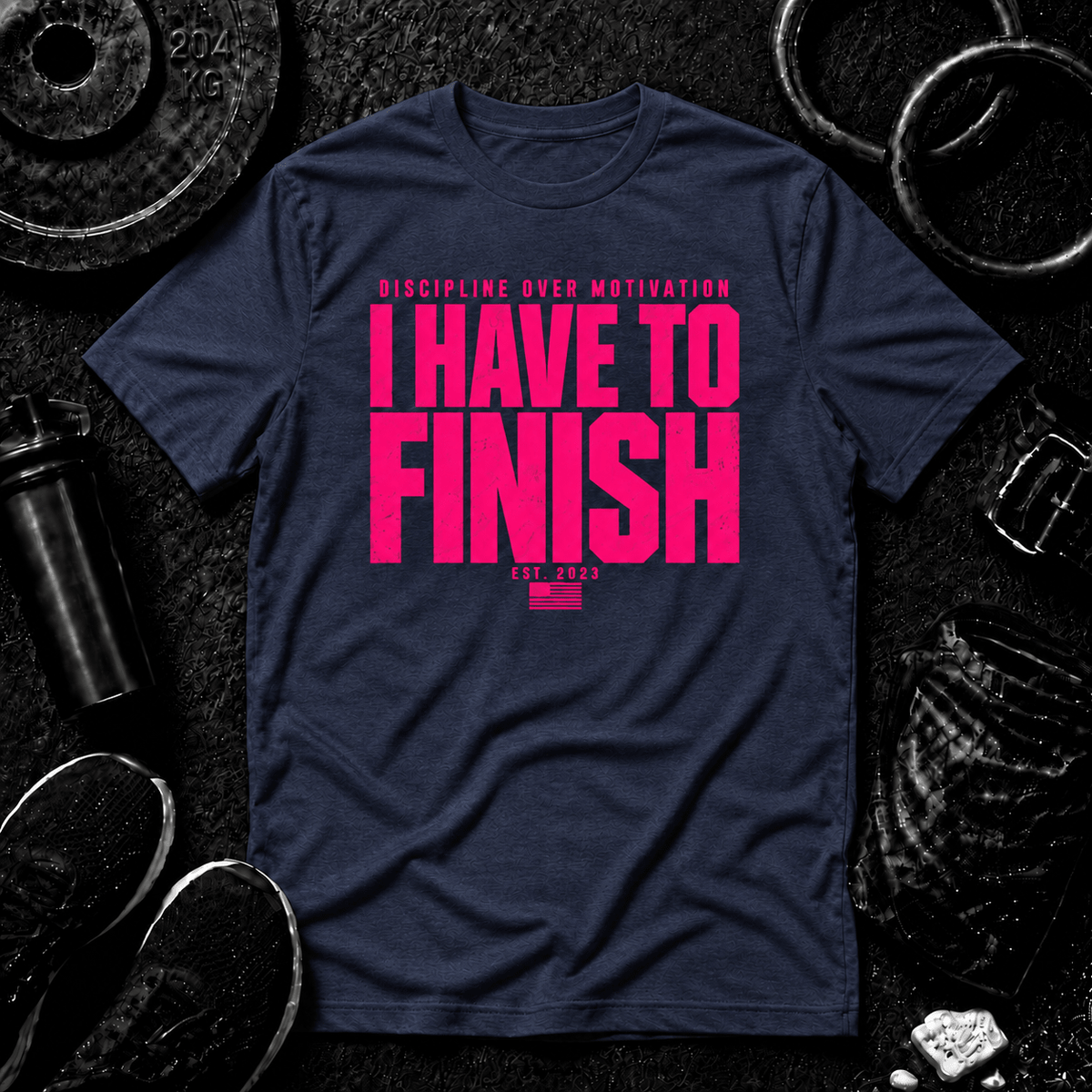 I HAVE TO FINISH.™ Tee - Discipline Over Motivation 24/7