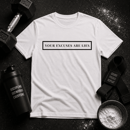 Your Excuses Are Lies Tee - Discipline Over Motivation 24/7